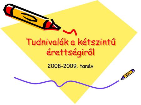 Tudnivalók a kétszintű érettségiről 2008-2009. tanév.