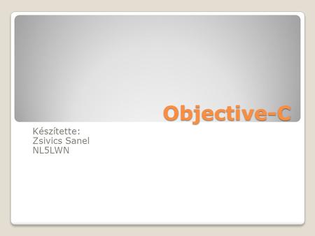 Objective-C Készítette: Zsivics Sanel NL5LWN. Tartalom bevezető történeti háttér rangsor elterjedtsége / népszerűsége alapok felépítése (.h,.m, xcode,