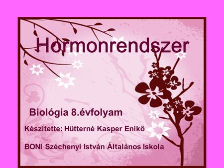 Hormonrendszer Biológia 8.évfolyam Készítette: Hütterné Kasper Enikő