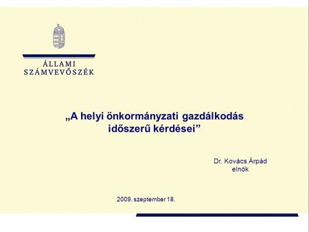 Dr. Kovács Árpád elnök 2009. szeptember 18. „A helyi önkormányzati gazdálkodás időszerű kérdései”