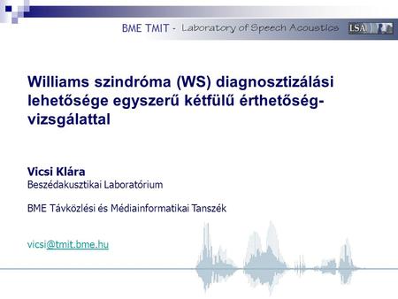 Williams szindróma (WS) diagnosztizálási lehetősége egyszerű kétfülű érthetőség- vizsgálattal Vicsi Klára Beszédakusztikai Laboratórium BME Távközlési.