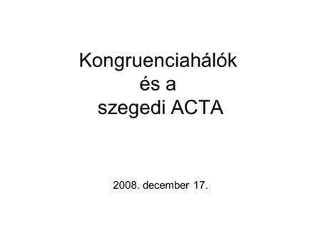 Kongruenciahálók és a szegedi ACTA 2008. december 17.