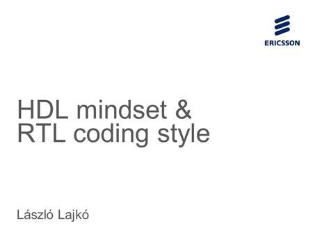 Slide title 70 pt CAPITALS Slide subtitle minimum 30 pt HDL mindset & RTL coding style László Lajkó.