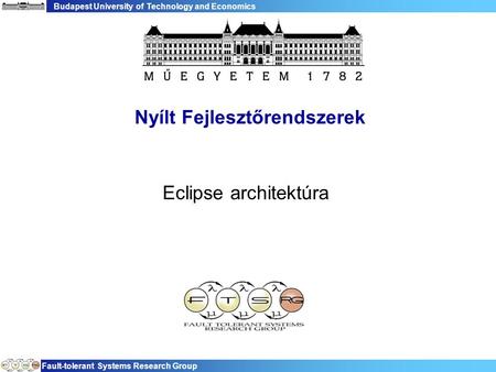 Budapest University of Technology and Economics Fault-tolerant Systems Research Group Nyílt Fejlesztőrendszerek Eclipse architektúra.