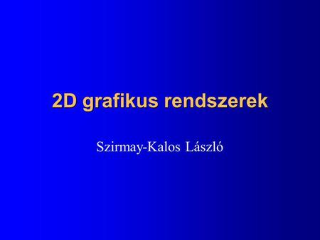 2D grafikus rendszerek Szirmay-Kalos László.