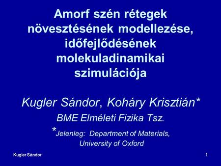 Amorf szén rétegek növesztésének modellezése, időfejlődésének molekuladinamikai szimulációja Kugler Sándor, Koháry Krisztián* BME Elméleti Fizika Tsz.