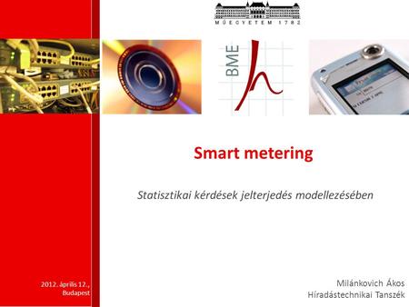 2012. április 12., Budapest Statisztikai kérdések jelterjedés modellezésében Smart metering Milánkovich Ákos Híradástechnikai Tanszék.