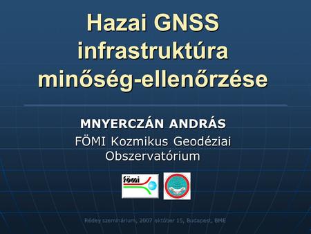 Hazai GNSS infrastruktúra minőség-ellenőrzése MNYERCZÁN ANDRÁS FÖMI Kozmikus Geodéziai Obszervatórium.