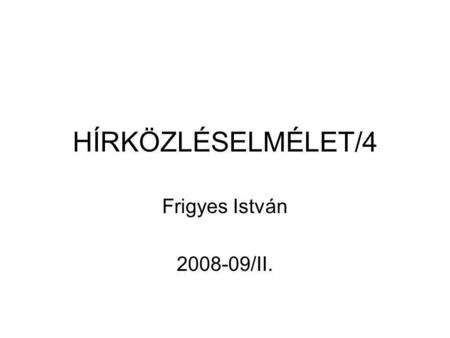 HÍRKÖZLÉSELMÉLET/4 Frigyes István 2008-09/II..
