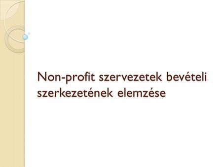 Non-profit szervezetek bevételi szerkezetének elemzése.