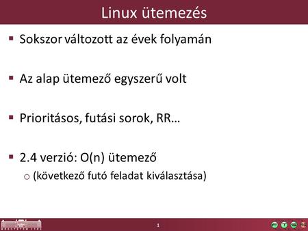 Linux ütemezés  Sokszor változott az évek folyamán  Az alap ütemező egyszerű volt  Prioritásos, futási sorok, RR…  2.4 verzió: O(n) ütemező o (következő.