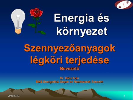 2008.02.12.1 Szennyezőanyagok légköri terjedése Bevezető Dr. Gács Iván BME Energetikai Gépek és Rendszerek Tanszék Energia és környezet.
