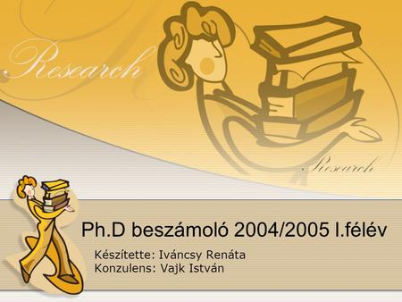 Ph.D beszámoló 2004/2005 I.félév Készítette: Iváncsy Renáta Konzulens: Vajk István.