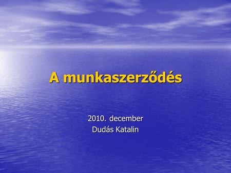 A munkaszerződés 2010. december Dudás Katalin. A munkaszerződés szerepe jogviszony-alapító jogviszony-alapító tartalommegállapító tartalommegállapító.