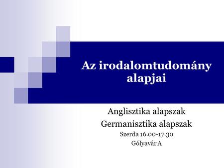 Az irodalomtudomány alapjai Anglisztika alapszak Germanisztika alapszak Szerda 16.00-17.30 Gólyavár A.