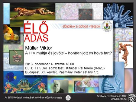 Müller Viktor A HIV múltja és jövője – honnan jött és hová tart? 2013. december 4. szerda 18.00 ELTE TTK Déli Tömb fszt., Kitaibel Pál terem (0-823) Budapest,