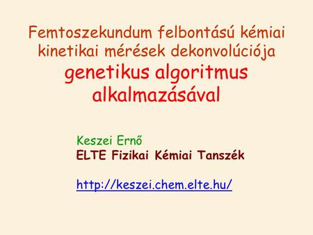 Címlap Keszei Ernő ELTE Fizikai Kémiai Tanszék  Femtoszekundum felbontású kémiai kinetikai mérések dekonvolúciója genetikus.