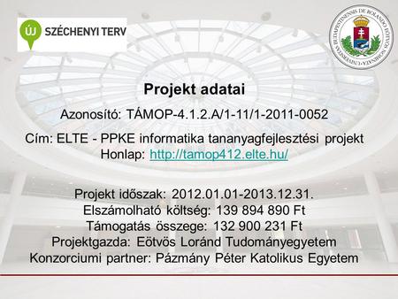 Projekt adatai Azonosító: TÁMOP-4.1.2.A/1-11/1-2011-0052 Cím: ELTE - PPKE informatika tananyagfejlesztési projekt Honlap: