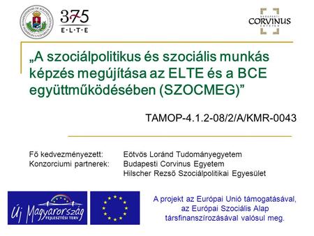 „A szociálpolitikus és szociális munkás képzés megújítása az ELTE és a BCE együttműködésében (SZOCMEG)” TAMOP-4.1.2-08/2/A/KMR-0043 A projekt az Európai.