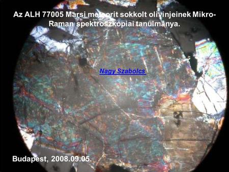 Az ALH 77005 Marsi meteorit sokkolt olivinjeinek Mikro- Raman spektroszkópiai tanulmánya. Nagy Szabolcs Budapest, 2008.09.05.