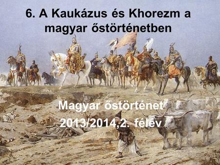 6. A Kaukázus és Khorezm a magyar őstörténetben