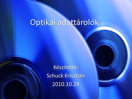 Optikai adattárolók Készítette: Schuck Krisztián 2010.10.29.