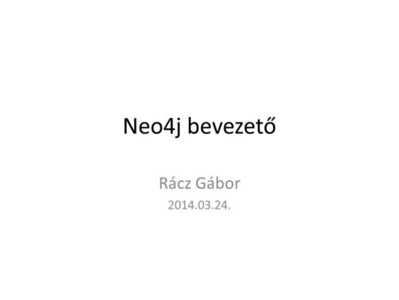 Neo4j bevezető Rácz Gábor 2014.03.24..