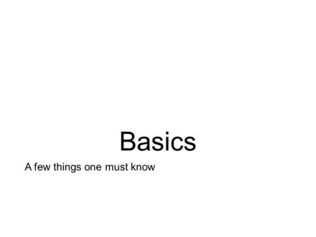 Basics A few things one must know. Slides Insert a title slide Put a title on it.