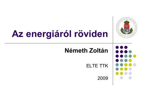 Az energiáról röviden Németh Zoltán ELTE TTK 2009.