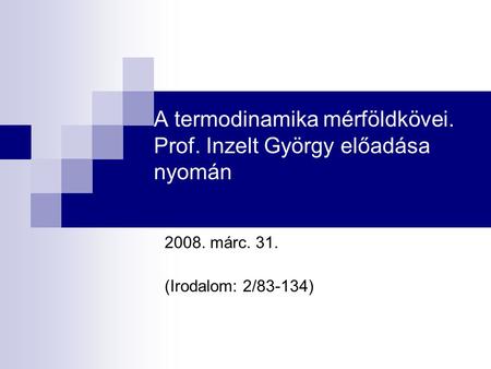 A termodinamika mérföldkövei. Prof. Inzelt György előadása nyomán 2008. márc. 31. (Irodalom: 2/83-134)