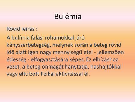 Bulémia Rövid leírás : A bulímia falási rohamokkal járó kényszerbetegség, melynek során a beteg rövid idő alatt igen nagy mennyiségű étel - jellemzően.