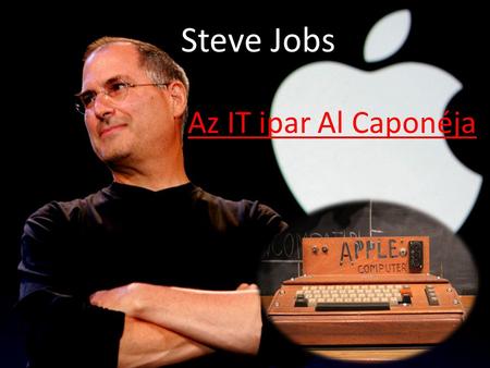 Steve Jobs Az IT ipar Al Caponéja. Steven Paul Jobs az informatika modernkori történetének egyik legérdekesebb alakja. A lehetőségek felismerésében, a.