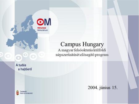 Campus Hungary A magyar felsőoktatás külföldi népszerűsítését elősegítő program 2004. június 15.