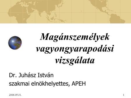 2006.05.31.1 Magánszemélyek vagyongyarapodási vizsgálata Dr. Juhász István szakmai elnökhelyettes, APEH.