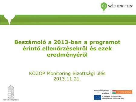 Beszámoló a 2013-ban a programot érintő ellenőrzésekről és ezek eredményéről KÖZOP Monitoring Bizottsági ülés 2013.11.21.