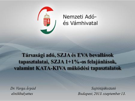 Társasági adó, SZJA és EVA bevallások tapasztalatai, SZJA 1+1%-os felajánlások, valamint KATA-KIVA működési tapasztalatok Dr. Varga Árpád 					Sajtótájékoztató.
