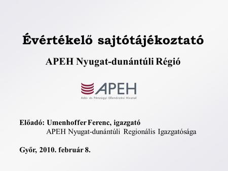 Évértékelő sajtótájékoztató APEH Nyugat-dunántúli Régió Előadó: Umenhoffer Ferenc, igazgató APEH Nyugat-dunántúli Regionális Igazgatósága Győr, 2010. február.