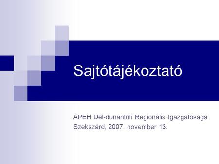 Sajtótájékoztató APEH Dél-dunántúli Regionális Igazgatósága Szekszárd, 2007. november 13.