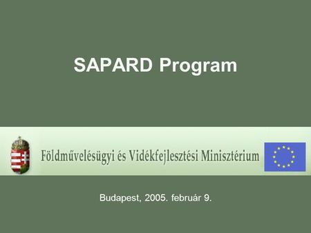 SAPARD Program Budapest, 2005. február 9.. 2 MI A SAPARD? Különleges Előcsatlakozási Program a Mezőgazdaság és Vidékfejlesztés támogatására Special Accession.