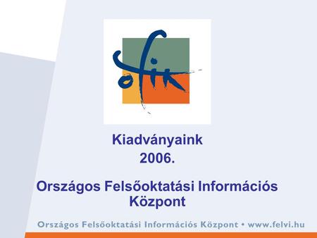 Kiadványaink 2006. Országos Felsőoktatási Információs Központ.