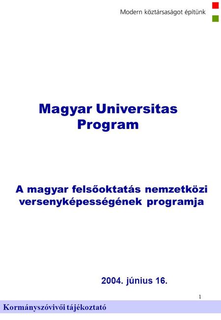 1 Kormányszóvivői tájékoztató Magyar Universitas Program 2004. június 16. A magyar felsőoktatás nemzetközi versenyképességének programja.