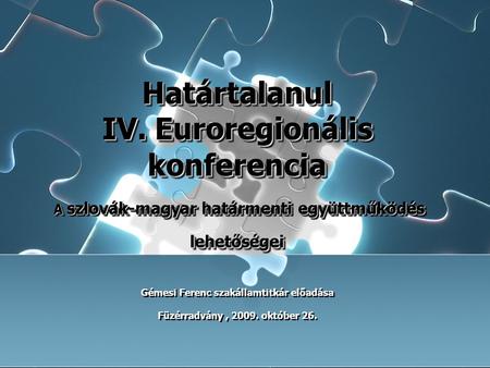Határtalanul IV. Euroregionális konferencia A szlovák-magyar határmenti együttműködés lehetőségei Határtalanul IV. Euroregionális konferencia A szlovák-magyar.