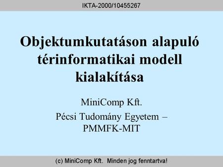 Objektumkutatáson alapuló térinformatikai modell kialakítása MiniComp Kft. Pécsi Tudomány Egyetem – PMMFK-MIT.