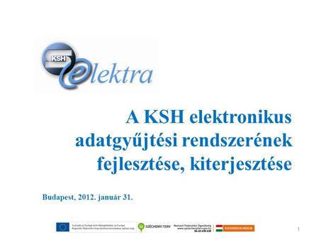 A KSH elektronikus adatgyűjtési rendszerének fejlesztése, kiterjesztése Budapest, 2012. január 31.