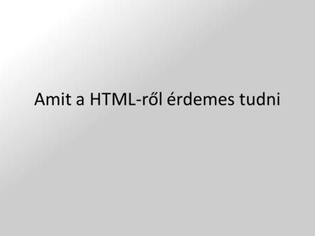 Amit a HTML-ről érdemes tudni