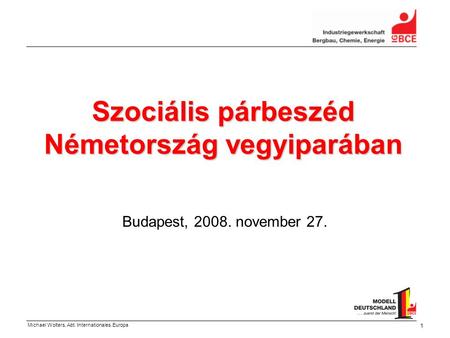 Michael Wolters, Abt. Internationales.Europa 1 Szociális párbeszéd Németország vegyiparában Budapest, 2008. november 27.