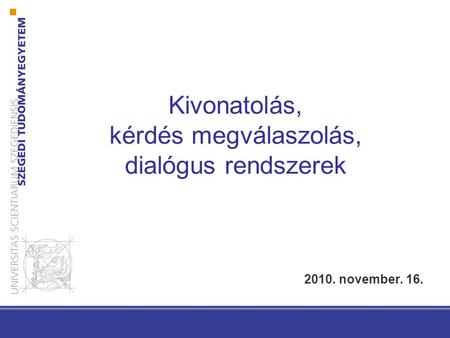 Kivonatolás, kérdés megválaszolás, dialógus rendszerek 2010. november. 16.