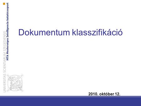 Dokumentum klasszifikáció 2010. október 12.. Dokumentum klasszifikáció Feladat: Dokumentumok automatikus előre definiált osztályokba sorolása. Dokumentum: