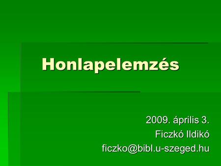2009. április 3. Ficzkó Ildikó ficzko@bibl.u-szeged.hu Honlapelemzés 2009. április 3. Ficzkó Ildikó ficzko@bibl.u-szeged.hu.