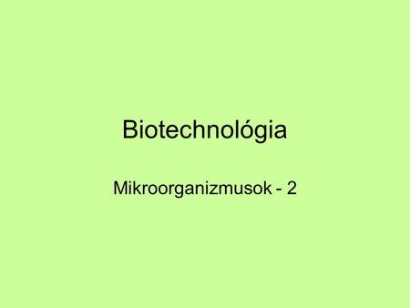 Biotechnológia Mikroorganizmusok - 2.